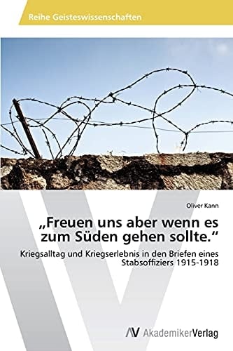 „Freuen uns aber wenn es zum Süden gehen sollte.“: Kriegsalltag und Kriegserlebnis in den Briefen eines Stabsoffiziers 1915-1918 (German Edition)