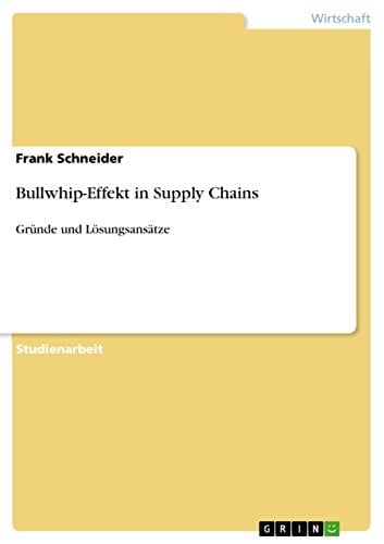 Bullwhip-Effekt in Supply Chains Gründe und Lösungsansätze