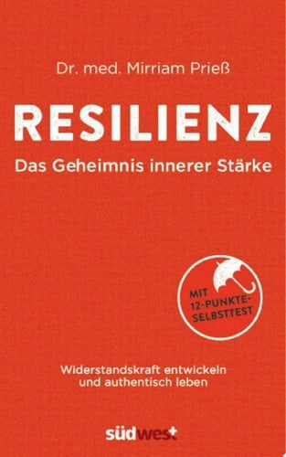 Resilienz - Das Geheimnis innerer Stärke Widerstandskraft entwickeln und authentisch leben - Mit 12-Punkte-Selbsttest - Was uns stark macht gegen Burnout, Stress und Erschöpfung