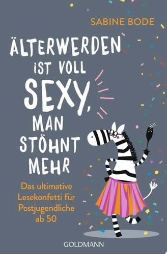 Älterwerden ist voll sexy, man stöhnt mehr Das ultimative Lesekonfetti für Postjugendliche ab 50