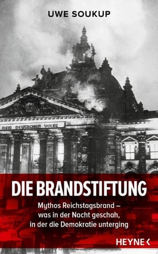 Die Brandstiftung Mythos Reichstagsbrand – Was in der Nacht geschah, in der die Demokratie unterging