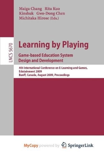 Learning by Playing. Game-based Education System Design and Development 4th International Conference on E-learning, Edutainment 2009, Banff, Canada, August 9-11, 2009, Proceedings
