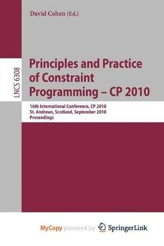 Principles and Practice of Constraint Programming - CP 2010 16th International Conference, CP 2010, St. Andrews, Scotland, September 6-10, 2010, Proceedings