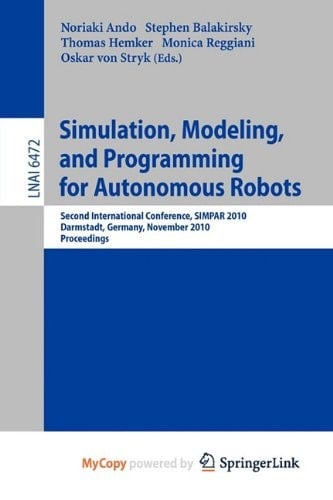Simulation, Modeling, and Programming for Autonomous Robots Second International Conference, SIMPAR 2010, Darmstadt, Germany, November 15-18, 2010, Proceedings