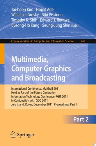 Multimedia, Computer Graphics and Broadcasting, Part II International Conference, MulGraB 2011, Held as Part of the Future Generation Information Technology Conference, FGIT 2011, in Conjunction with GDC 2011, Jeju Island, Korea, December 8-10, 2011. Proceedings