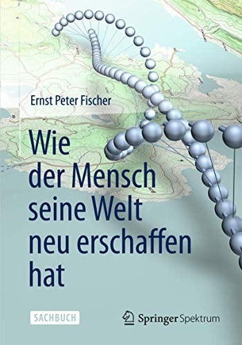 Wie der Mensch seine Welt neu erschaffen hat