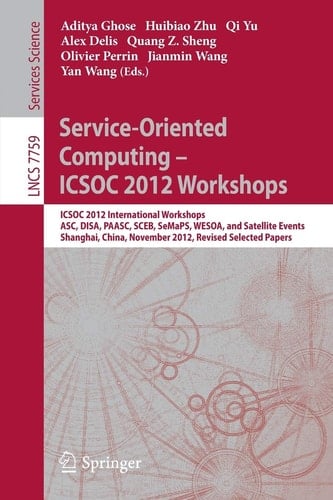 Service-Oriented Computing - ICSOC Workshops 2012 ICSOC 2012, International Workshops ASC, DISA, PAASC, SCEB, SeMaPS, and WESOA, and Satellite Events, Shanghai, China, November 12-15, 2012, Revised Selected Papers