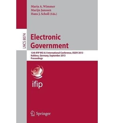 Electronic Government 12th Ifip Wg 8. 5 International Conference, Egov 2013, Koblenz, Germany, September 16-19, 2013, Proceedings