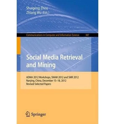 Social Media Retrieval and Mining ADMA 2012 Workshops, SNAM 2012 and SMR 2012, Nanjing, China, December 15-18, 2012. Revised Selected Papers