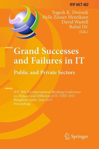 Grand Successes and Failures in IT: Public and Private Sectors IFIP WG 8.6 International Conference on Transfer and Diffusion of IT, TDIT 2013, Bangalore, India, June 27-29, 2013, Proceedings