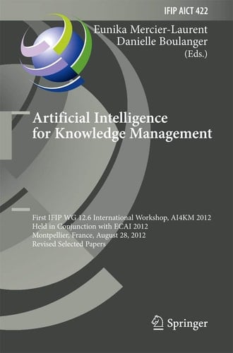 Artificial Intelligence for Knowledge Management First IFIP WG 12.6 International Workshop, AI4KM 2012, Montpellier, France, August 28, 2012, Revised Selected Papers