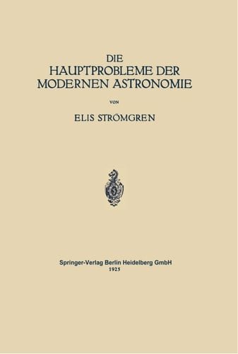 Die Hauptprobleme der Modernen Astronomie: Versuch Einer Gemeinverständlichen Einführung in die Astronomie der Gegenwart (German Edition)