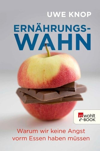 Ernährungswahn Warum wir keine Angst vorm Essen haben müssen