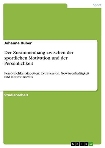 Der Zusammenhang zwischen der sportlichen Motivation und der Persönlichkeit Persönlichkeitsfacetten: Extraversion, Gewissenhaftigkeit und Neurotizismus