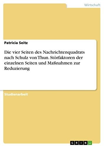 Die vier Seiten des Nachrichtenquadrats nach Schulz von Thun. Störfaktoren der einzelnen Seiten und Maßnahmen zur Reduzierung
