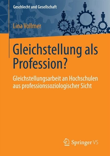 Gleichstellung als Profession? Gleichstellungsarbeit an Hochschulen aus professionssoziologischer Sicht