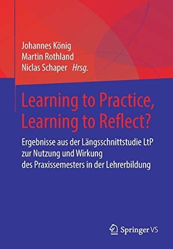 Learning to Practice, Learning to Reflect? Ergebnisse aus der Längsschnittstudie LtP zur Nutzung und Wirkung des Praxissemesters in der Lehrerbildung