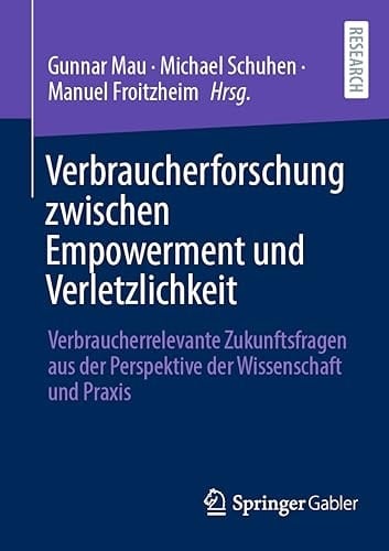 Verbraucherforschung zwischen Empowerment und Verletzlichkeit Verbraucherrelevante Zukunftsfragen aus der Perspektive der Wissenschaft und Praxis