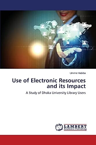 Use of Electronic Resources and Its Impact A Study of Dhaka University Library Users