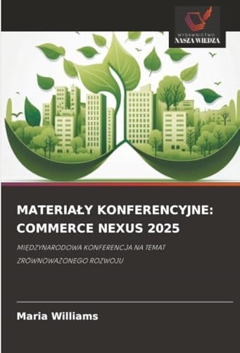 MATERIAŁY KONFERENCYJNE: COMMERCE NEXUS 2025: MIĘDZYNARODOWA KONFERENCJA NA TEMAT ZRÓWNOWAŻONEGO ROZWOJU (Polish Edition)