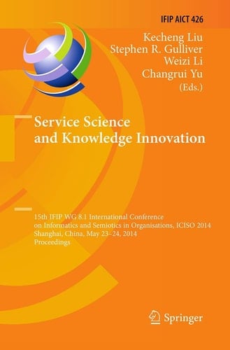 Service Science and Knowledge Innovation 15th IFIP WG 8.1 International Conference on Informatics and Semiotics in Organisations, ICISO 2014, Shanghai, China, May 23-24, 2014, Proceedings