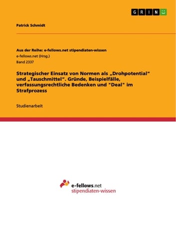 Strategischer Einsatz von Normen als "Drohpotential" und "Tauschmittel". Gründe, Beispielfälle, verfassungsrechtliche Bedenken und "Deal" im Strafprozess