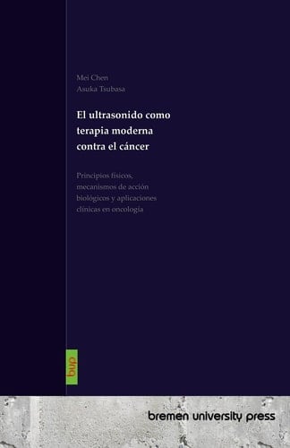 El ultrasonido como terapia moderna contra el cáncer - Principios físicos, mecanismos de acción biológicos y aplicaciones clínicas en oncología