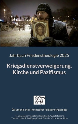 Kriegsdienstverweigerung, Kirche und Pazifismus - Jahrbuch Friedenstheologie 2025 Ökumenisches Institut für Friedenstheologie