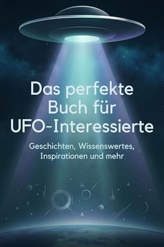Das perfekte Buch für UFO-Interessierte: Geschichten, Wissenswertes, Inspirationen und mehr (German Edition)