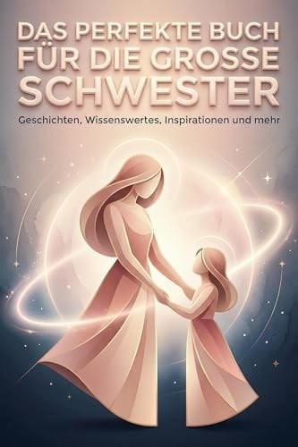 Das perfekte Buch für die große Schwester: Geschichten, Wissenswertes, Inspirationen und mehr (German Edition)