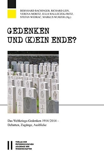 Gedenken und (k)ein Ende? das Weltkriegs-Gedenken 1914/2014 ; Debatten, Zugänge, Ausblicke