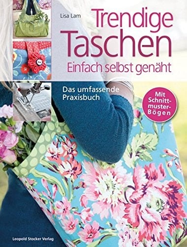 Trendige Taschen einfach selbst genäht ; das umfassende Praxisbuch ; [mit Schnittmusterbögen]