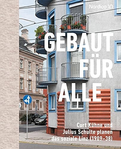 Gebaut für alle Curt Kühne und Julius Schulte planen das soziale Linz (1909-38)