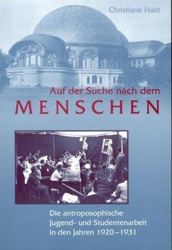 Auf der Suche nach dem Menschen - die anthroposophische Jugend- und Studentenarbeit in den Jahren 1920 - 1931 mit einem skizzenhaften Ausblick bis in die Gegenwart