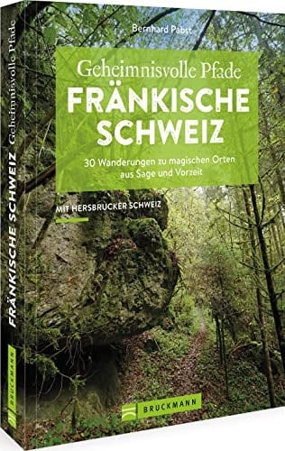 Geheimnisvolle Pfade Fränkische Schweiz 30 Wanderungen zu magischen Orten aus Sage und Vorzeit : mit Hersbrucker Schweiz