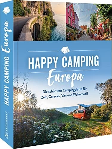 Happy Camping Europa Europas schönste Campingplätze für Zelt, Caravan, Van und Wohnmobil