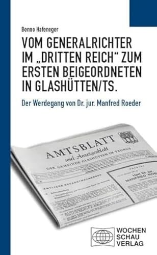 Vom Generalrichter im "Dritten Reich" zum Ersten Beigeordneten in Glashütten/Ts der Werdegang von Dr. jur. Manfred Roeder