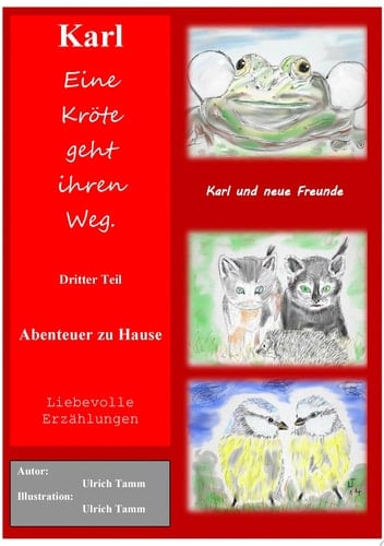 Karl, eine Kröte geht ihren Weg. Abenteuer zu Hause -Teil 3 Dritter Teil der Krötensaga, die eigentlich Froschsage heißen müsste.