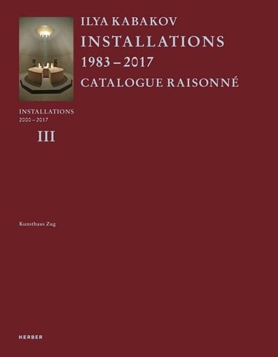 Ilya Kabakov Installations 1983-2017 : Catalogue Raisonné