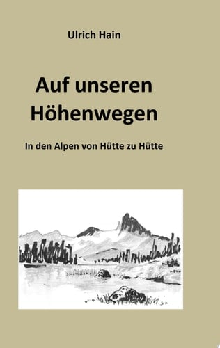 Auf unseren Höhenwegen In den Alpen von Hütte zu Hütte
