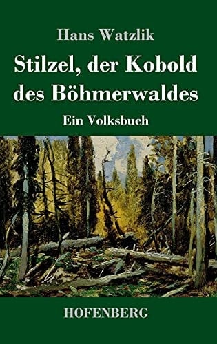 Stilzel, der Kobold des Böhmerwaldes Ein Volksbuch