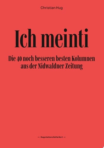Ich meinti II Die 40 noch besseren besten Kolumnen aus der Nidwaldner Zeitung