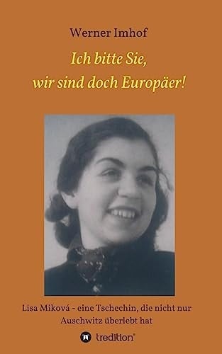 Ich bitte Sie, wir sind doch Europäer! Lisa Miková – eine Tschechin, die nicht nur Auschwitz überlebt hat
