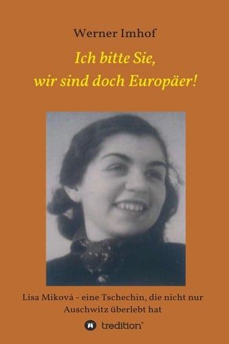 Ich bitte Sie, wir sind doch Europäer!: Lisa Miková - eine Tschechin, die nicht nur Auschwitz überlebt hat (German Edition)