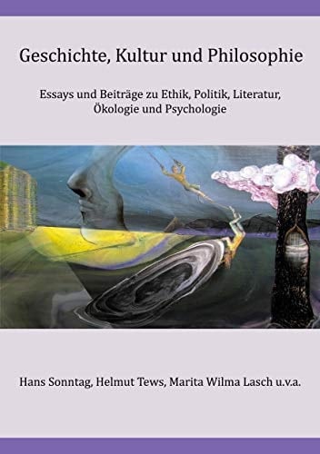 Geschichte, Kultur und Philosophie Essays und Beiträge zu Ethik, Politik, Literatur, Ökologie und Psychologie