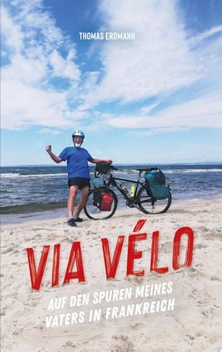 Via Velo Auf den Spuren meines Vaters in Frankreich