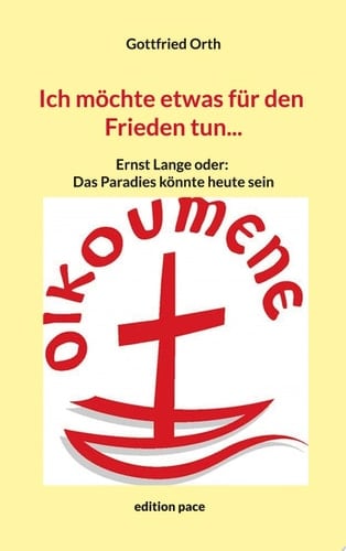 Ich möchte etwas für den Frieden tun ... Ernst Lange oder: Das Paradies könnte heute sein