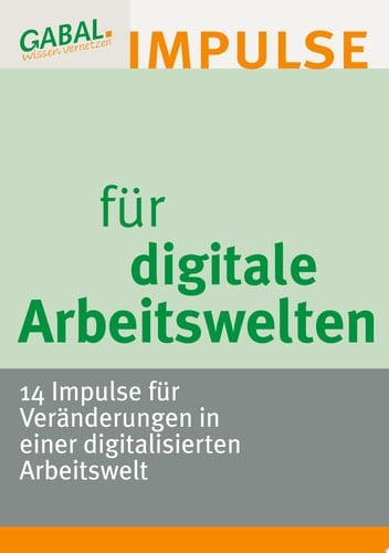 Digitale Arbeitswelten 14 Impulse für Veränderungen in einer digitalisierten Arbeitswelt