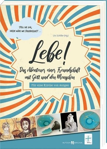 Lebe! das Abenteuer einer Freundschaft mit Gott und den Menschen für eine Kirche von morgen