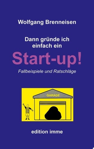 Dann gründe ich einfach ein Startup! Fallbeispiele und Ratschläge